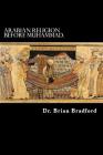 Arabian Religion Before Muhammad and Surah 1-35 in Chronological order. By Brian Bradford Cover Image
