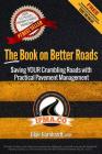 The Book on Better Roads: How to Save Your Crumbling Roads with Practical Pavement Management By Blair Barnhardt Cover Image