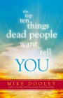 The Top Ten Things Dead People Want to Tell YOU: Answers to Inspire the Adventure of Your Life By Mike Dooley Cover Image