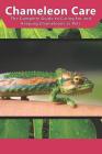 Chameleon Care: The Complete Guide to Caring for and Keeping Chameleons as Pets Cover Image