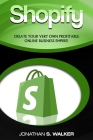 Shopify - How To Make Money Online: (Selling Online)- Create Your Very Own Profitable Online Business Empire! By Jonathan S. Walker Cover Image