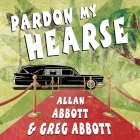 Pardon My Hearse Lib/E: A Colorful Portrait of Where the Funeral and Entertainment Industries Met in Hollywood By Gregory Abbott, Greg Abbott, Allan Abbott Cover Image