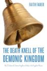 The Death Knell of the Demonic Kingdom: How To Defeat the Demonic Kingdom and Usher in the Kingdom of Heaven By Faith Faber Cover Image