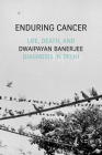 Enduring Cancer: Life, Death, and Diagnosis in Delhi (Critical Global Health: Evidence) By Dwaipayan Banerjee Cover Image
