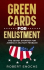 Green Cards for Enlistment: The Secret Strategy for America's Military Problem By Robert Enochs Cover Image
