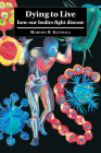 Dying to Live: How Our Bodies Fight Disease By Marion D. Kendall Cover Image