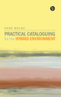 Practical Cataloguing for the Hybrid Environment By Anne Welsh Cover Image