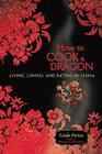 How to Cook a Dragon: Living, Loving, and Eating in China Cover Image