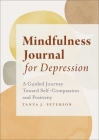 Mindfulness Journal for Depression: A Guided Journey Toward Self-Compassion and Positivity By Tanya J. Peterson Cover Image