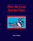 How the Loon Lost her Voice By Anne Cameron, Tara Miller (Illustrator) Cover Image