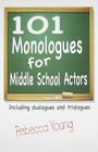 101 Monologues for Middle School Actors: Including Duologues and Triologues Cover Image