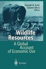 Wildlife Resources: A Global Account of Economic Use By Harald H. Roth (Editor), Günter Merz (Editor) Cover Image