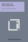 New Ways in Photography: Ideas for the Amateur By Jacob Deschin Cover Image