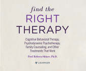 Find the Right Therapy: Cognitive Behavioral Therapy, Psychodynamic Psychotherapy, Family Counseling, and Other Treatments That Work By Rebecca Shiner, Rebecca Shiner (Read by) Cover Image