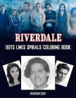 Riverdale Dots Lines Spirals Coloring Book: A New Sort Of Dots Lines Spirals Waves Coloring Book For Adults. Many Flawless Images Of Riverdale ... Inc Cover Image