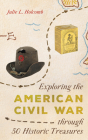 Exploring the American Civil War Through 50 Historic Treasures Cover Image