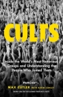 Cults: Inside the World's Most Notorious Groups and Understanding the People Who Joined Them By Max Cutler, Kevin Conley (With) Cover Image
