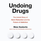 Undoing Drugs: The Untold Story of Harm Reduction and the Future of Addiction Cover Image