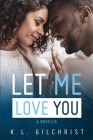 Let Me Love You By K. L. Gilchrist Cover Image
