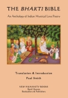 The Bhakti Bible: An Anthology of Indian Mystical Love Poetry By Paul Smith Cover Image