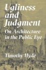 Ugliness and Judgment: On Architecture in the Public Eye By Timothy Hyde Cover Image