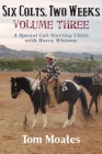 Six Colts, Two Weeks, Volume Three: A Special Colt Starting Clinic with Harry Whitney By Tom Moates Cover Image