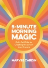 5-Minute Morning Magic: Daily Self-Talk for Creating the Life of Your Dreams By Maryse Cardin Cover Image