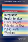 Integrative Health Services: Ethics, Law, and Policy for the New Public Health Workforce Cover Image