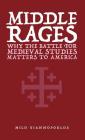 Middle Rages: Why The Battle For Medieval Studies Matters To America By Milo Yiannopoulos, Mark Bauerlein (Foreword by) Cover Image