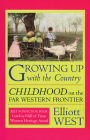 Growing Up with the Country: Childhood on the Far Western Frontier (Histories of the American Frontier) By Elliott West Cover Image