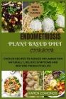 Endometriosis Plant Based Diet Cookbook: Over 20 Recipes to Reduce Inflammation Naturally, Relieve Symptoms and Restore Productive Life Cover Image