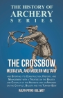 The Crossbow - Mediaeval and Modern Military and Sporting it's Construction, History, and Management: With a Treatise on the Balista and Catapult of t Cover Image