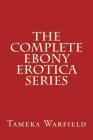 The Complete Ebony Erotica Series By Tameka Warfield Cover Image