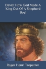 David: How God Made A King Out Of A Shepherd Boy! By Roger Henri Trepanier Cover Image