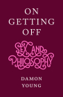 On Getting Off: Sex and Philosophy By Damon Young Cover Image