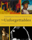 The Unforgettables: Expanding the History of American Art By Charles C. Eldredge (Editor), Kirsten Pai Buick (Introduction by) Cover Image
