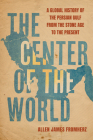 The Center of the World: A Global History of the Persian Gulf from the Stone Age to the Present Cover Image