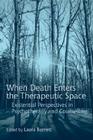 When Death Enters the Therapeutic Space: Existential Perspectives in Psychotherapy and Counselling By Laura Barnett (Editor) Cover Image