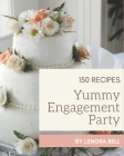 150 Yummy Engagement Party Recipes: A Yummy Engagement Party Cookbook to Fall In Love With By Lenora Bell Cover Image