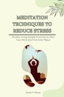 Meditation Techniques to Reduce Stress: Mindful Living: Simple Practices to Calm Your Mind and Find Inner Peace By Alma P. Perez Cover Image