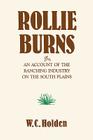 Rollie Burns: or, An Account of the Ranching Industry on the South Plains By W. C. Holden, David J. Murrah (Foreword by) Cover Image