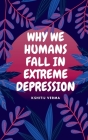 Why We Humans Fall in Extreme Depression By Kshitij Verma Cover Image