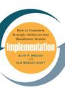 Implementation: How to Transform Strategic Initiatives Into Blockbuster Results: How to Transform Strategic Initiatives Into Blockbuster Results By Alan Brache, Sam Bodley-Scott Cover Image