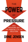 The Power of Pressure: Why Pressure Isn't the Problem, It's the Solution Cover Image