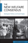 The New Welfare Consensus: Ideological, Political, and Social Origins By Darren Barany Cover Image