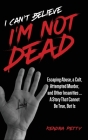 I Can't Believe I'm Not Dead: Escaping Abuse, a Cult, Attempted Murder and Other Insanities...A Story That Cannot Be True, But Is Cover Image
