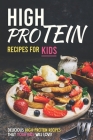 High Protein Recipes for Kids: Delicious High-Protein Recipes That Your Kids Will Love! By Allie Allen Cover Image