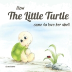How The Little Turtle came to love her shell By Cislariu Gica Cover Image