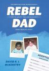 Rebel Dad: Triumphing Over Bureaucracy to Adopt Two Orphans Born Worlds Apart By David R. I. McKinstry, Lynn Cunningham (Editor) Cover Image