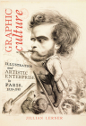 Graphic Culture: Illustration and Artistic Enterprise in Paris, 1830-1848 By Jillian Lerner Cover Image